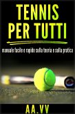 Tennis per tutti - Manuale facile e rapido sulla teoria e sulla pratica (eBook, ePUB)