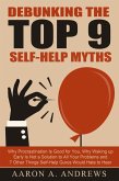 Debunking the Top 9 Self-Help Myths: Why Procrastination Is Good for You, Why Waking up Early Is Not a Solution to All Your Problems and 7 Other Things Self-Help Gurus Would Hate to Hear (eBook, ePUB)