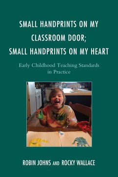 Small Handprints on My Classroom Door; Small Handprints on My Heart: Early Childhood Teaching Standards in Practice - Johns, Robin; Wallace, Rocky