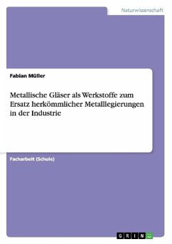 Metallische Gläser als Werkstoffe zum Ersatz herkömmlicher Metalllegierungen in der Industrie - Müller, Fabian