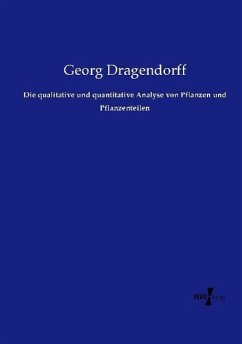 Die qualitative und quantitative Analyse von Pflanzen und Pflanzenteilen - Dragendorff, Georg