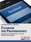 FACEBOOK PER PROFESSIONISTI. Strategie per Promuoversi e Trovare Clienti su Facebook. (eBook, ePUB)