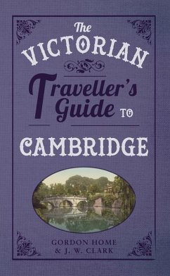 The Victorian Traveller's Guide to Cambridge - Home, Gordon; Clark, J. W.