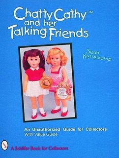 Chatty Cathy(tm) and Her Talking Friends: An Unauthorized Guide for Collectors - Kettelkamp, Sean