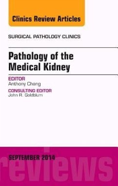 Pathology of the Medical Kidney, an Issue of Surgical Pathology Clinics - Chang, Anthony