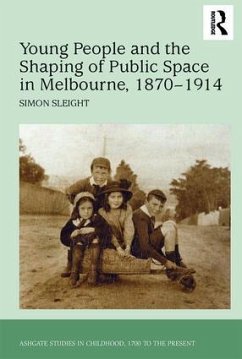 Young People and the Shaping of Public Space in Melbourne, 1870-1914 - Sleight, Simon