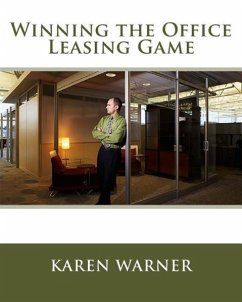 Winning the Office Leasing Game: Essential Strategies for Negotiating Your Office Lease Like an Expert - Warner, Karen