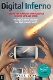 Digital Inferno: Using Technology Consciously in Your Life and Work: 101 Ways to Survive and Thrive in a Hyperconnected World