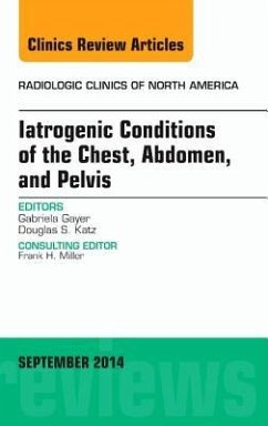 Iatrogenic Conditions of the Chest, Abdomen, and Pelvis, an Issue of Radiologic Clinics of North America - Gayer, Gabriela