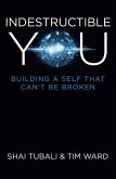 Indestructible You: Building a Self That Can't Be Broken