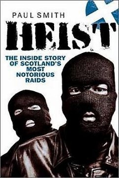 Heist: The Inside Story of Scotland's Most Notorious Raids - Smith, Paul