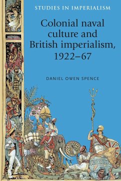 Colonial Naval Culture and British Imperialism, 1922-67 - Spence, Daniel
