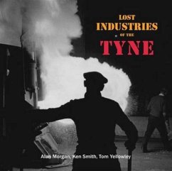 Lost Industries of the Tyne - Morgan, Alan; Smith, Ken; Yellowley, Tom