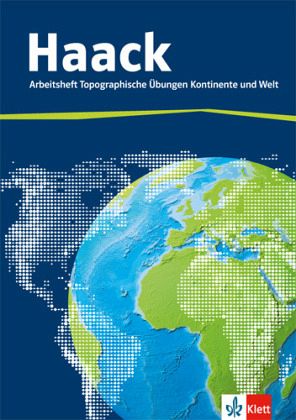 Der Haack Weltatlas. Arbeitsheft Topographische Übungen Kontinente und Welt Der Haack Weltatlas. Arbeitsheft Topographische Übungen Kontinente und Welt