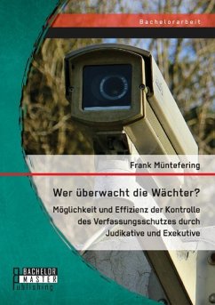 Wer überwacht die Wächter? Möglichkeit und Effizienz der Kontrolle des Verfassungsschutzes durch Judikative und Exekutive - Müntefering, Frank