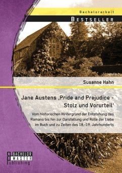 Jane Austens 'Pride and Prejudice - Stolz und Vorurteil': Vom historischen Hintergrund der Entstehung des Romans bis hin zur Darstellung und Rolle der Liebe im Buch und zu Zeiten des 18.-19. Jahrhunderts - Hahn, Susanne