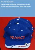 Die französische Fußball - Nationalmannschaft. Erfolge, Mythen, Geschichten, Daten und Fakten (eBook, ePUB)