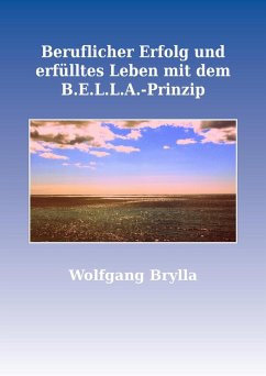 Beruflicher Erfolg und erfülltes Leben mit dem B.E.L.L.A.-Prinzip (eBook, ePUB) - Brylla, Wolfgang