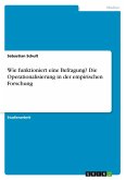 Wie funktioniert eine Befragung? Die Operationalisierung in der empirischen Forschung Wie funktioniert eine Befragung? Die Operationalisierung in der empirischen Forschung