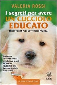 I segreti per avere un cucciolo educato - Rossi, Valeria
