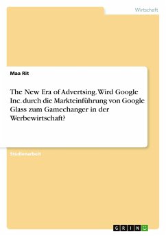 The New Era of Advertsing. Wird Google Inc. durch die Markteinführung von Google Glass zum Gamechanger in der Werbewirtschaft?