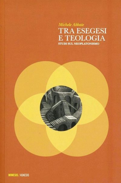 Tra esegesi e teologia. Studi sul neoplatonismo Tra esegesi e teologia. Studi sul neoplatonismo