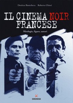 Il cinema noir francese. Mitologie, figure, autori - Bantcheva, Denitza; Chiesi, Roberto