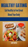 Healthy Eating: Eat Healthy to Feel Great About Your Body (eBook, ePUB) Healthy Eating: Eat Healthy to Feel Great About Your Body (eBook, ePUB)