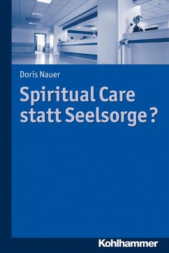 Spiritual Care statt Seelsorge? (eBook, ePUB) - Nauer, Doris