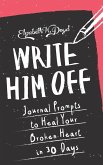 Write Him Off: Journal Prompts to Heal Your Broken Heart in 30 Days (Journal Series) (eBook, ePUB)