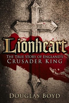 Lionheart: The True Story of England's Crusader King - Boyd, Douglas