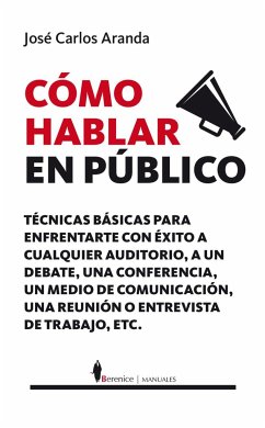 Cómo hablar en público : técnicas prácticas para enfrentarte con éxito a cualquier auditorio, a un debate, a un medio de comunicación o a una entrevista de trabajo - Aranda Aguilar, José Carlos