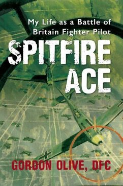 Spitfire Ace: My Life as a Battle of Britain Fighter Pilot - Olive, Gordon