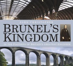 Brunel's Kingdom: In the Footsteps of Britain's Greatest Engineer - Christopher, John