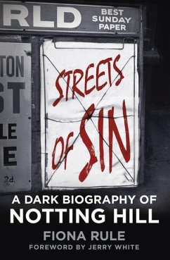 Streets of Sin: A Dark Biography of Notting Hill - Rule, Fiona