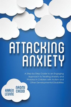 Attacking Anxiety: A Step-By-Step Guide to an Engaging Approach to Treating Anxiety and Phobias in Children with Autism and Other Develop - Chedd, Naomi; Levine, Karen