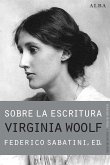 Sobre la escritura : Virginia Woolf : apagar las luces y mirar al mundo de vez en cuando