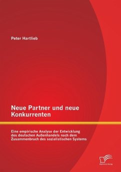 Neue Partner und neue Konkurrenten: Eine empirische Analyse der Entwicklung des deutschen Außenhandels nach dem Zusammenbruch des sozialistischen Systems - Hartlieb, Peter