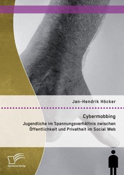 Cybermobbing: Jugendliche im Spannungsverhältnis zwischen Öffentlichkeit und Privatheit im Social Web - Höcker, Jan-Hendrik