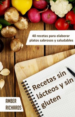 Recetas sin lácteos y sin gluten. 40 recetas para elaborar platos sabrosos y saludables (eBook, ePUB) - Amber Richards