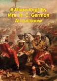 Diary Kept By Mrs. R. C. Germon, At Lucknow, Between The Months Of May And December, 1857. [Illustrated Edition] (eBook, ePUB)