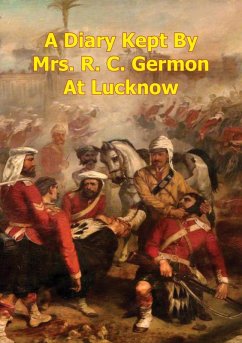 Diary Kept By Mrs. R. C. Germon, At Lucknow, Between The Months Of May And December, 1857. [Illustrated Edition] (eBook, ePUB) - Germon, Maria Vincent