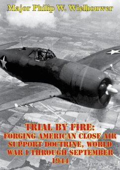Trial By Fire: Forging American Close Air Support Doctrine, World War I Through September 1944 (eBook, ePUB) - Wielhouwer, Major Philip W.