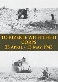 TO BIZERTE WITH THE II CORPS - 23 April - 13 May 1943 [Illustrated Edition] (eBook, ePUB)