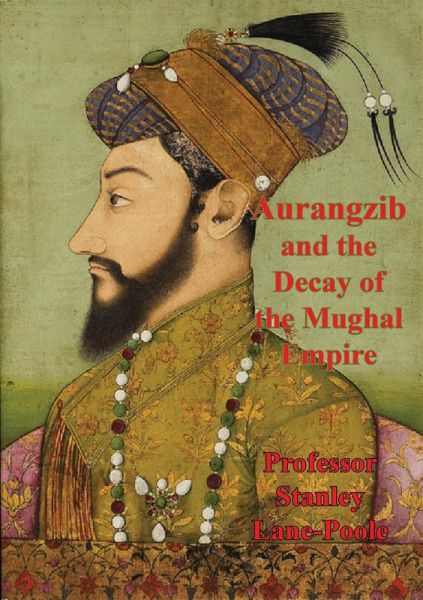 Aurangzib And The Decay Of The Mughal Empire (eBook, ePUB) Aurangzib And The Decay Of The Mughal Empire (eBook, ePUB)