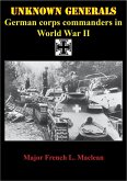 Unknown Generals - German Corps Commanders In World War II (eBook, ePUB) Unknown Generals - German Corps Commanders In World War II (eBook, ePUB)