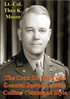 Crux Of The Fight: General Joseph Lawton Collins' Command Style (eBook, ePUB) - Moore, LTC Theo K.