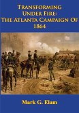 Transforming Under Fire: the Atlanta Campaign of 1864 [Illustrated Edition] (eBook, ePUB)