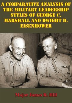 Comparative Analysis Of The Military Leadership Styles Of George C. Marshall And Dwight D. Eisenhower (eBook, ePUB) - Hill, Major James R.