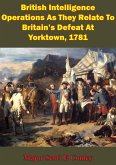 British Intelligence Operations As They Relate To Britain's Defeat At Yorktown, 1781 (eBook, ePUB)